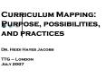 Curriculum Mapping: Purpose, possibilities, and practices Dr' Heidi Hayes Jacobs TTG London July 200 PowerPoint PPT Presentation