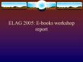 ELAG 2005: Ebooks workshop report PowerPoint PPT Presentation