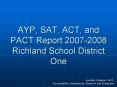AYP, SAT, ACT, and PACT Report 20072008 Richland School District One PowerPoint PPT Presentation