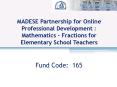 MADESE Partnership for Online Professional Development : Mathematics Fractions for Elementary School PowerPoint PPT Presentation
