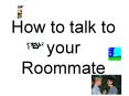 How to talk to your Roommate PowerPoint PPT Presentation