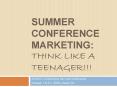 SUMMER CONFERENCE MARKETING: THINK LIKE A TEENAGER PowerPoint PPT Presentation