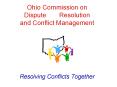 Ohio Commission on Dispute Resolution and Conflict Management    Resolving Conflicts Together PowerPoint PPT Presentation