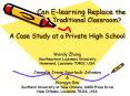Can E-learning Replace the           Traditional Classroom? A Case Study at a Private High School PowerPoint PPT Presentation