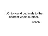 LO: to round decimals to the nearest whole number.
