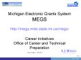 Michigan Electronic Grants System MEGS http://megs.mde.state.mi.us/megs/ Career Initiatives Office of Career and Technical Preparation PowerPoint PPT Presentation