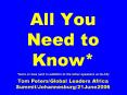 All%20You%20Need%20to%20Know*%20*more%20or%20less%20(and%20in%20addition%20to%20the%20other%20speakers%20at%20GLAS)%20Tom%20Peters/Global%20Leaders%20Africa%20Summit/Johannesburg/21June2006 PowerPoint PPT Presentation