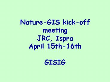 Nature-GIS kick-off meeting JRC, Ispra April 15th-16th GISIG