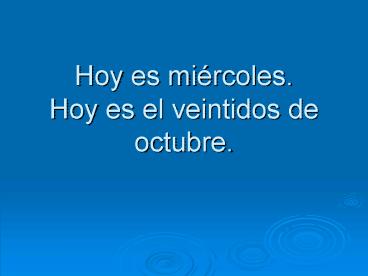 Hoy es mircoles' Hoy es el veintidos de octubre'