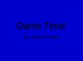 Game Time! PowerPoint PPT Presentation