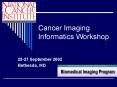 Cancer Imaging Informatics Workshop PowerPoint PPT Presentation