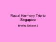 Racial Harmony Trip to Singapore PowerPoint PPT Presentation