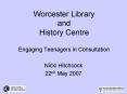 Worcester Library and History Centre Engaging Teenagers in Consultation PowerPoint PPT Presentation