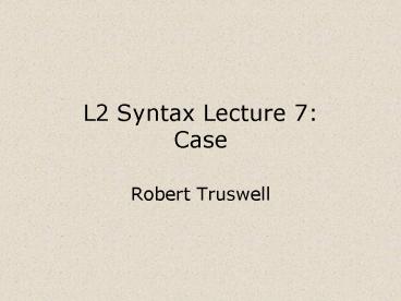 L2 Syntax Lecture 7: Case