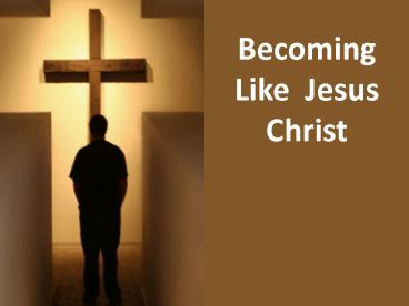 Becoming Like Jesus Christ