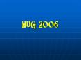 HUG 2006 PowerPoint PPT Presentation