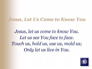 Jesus, Let Us Come to Know You