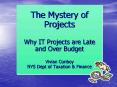 The Mystery of Projects Why IT Projects are Late and Over Budget Vivian Conboy NYS Dept of Taxation PowerPoint PPT Presentation