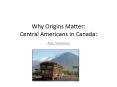 Why Origins Matter: Central Americans in Canada: PowerPoint PPT Presentation