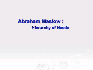 Abraham Maslow : Hierarchy of Needs