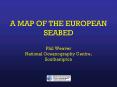A MAP OF THE EUROPEAN SEABED Phil Weaver National Oceanography Centre, Southampton PowerPoint PPT Presentation