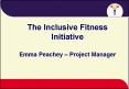 The Inclusive Fitness Initiative Emma Peachey Project Manager PowerPoint PPT Presentation