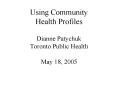 Using Community Health Profiles Dianne Patychuk Toronto Public Health May 18, 2005 PowerPoint PPT Presentation