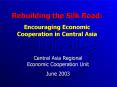 Rebuilding the Silk Road: Encouraging Economic Cooperation in Central Asia PowerPoint PPT Presentation