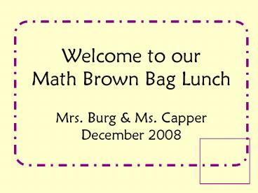 Welcome to our Math Brown Bag Lunch Mrs' Burg