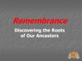 Remembrance  Discovering the Roots of Our Ancestors PowerPoint PPT Presentation