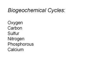 Biogeochemical Cycles: Oxygen Carbon Sulfur Nitrogen Phosphorous Calcium