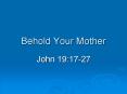 Behold Your Mother PowerPoint PPT Presentation