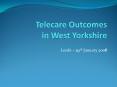 Telecare Outcomes in West Yorkshire PowerPoint PPT Presentation