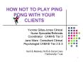 HOW NOT TO PLAY PING PONG WITH YOUR CLIENTS PowerPoint PPT Presentation