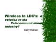 Wireless In LDCs: A solution to the Telecommunications Industry PowerPoint PPT Presentation