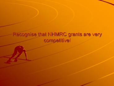 Recognise that NHMRC grants are very competitive