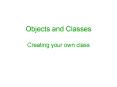 Objects and Classes Creating your own class PowerPoint PPT Presentation