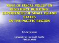 ROLE OF FISCAL POLICY IN RESILIENCE BUILDING: EXPERIENCES OF SMALL ISLAND STATES IN THE PACIFIC REGION PowerPoint PPT Presentation