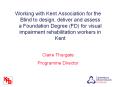 Working with Kent Association for the Blind to design, deliver and assess a Foundation Degree (FD) for visual impairment rehabilitation workers in Kent PowerPoint PPT Presentation