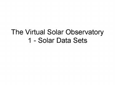 The Virtual Solar Observatory 1 Solar Data Sets