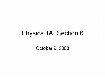 Physics 1A, Section 6