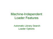 Machine-Independent Loader Features  Automatic Library Search Loader Options