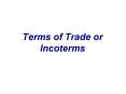 Terms of Trade or Incoterms PowerPoint PPT Presentation