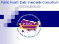 Public Health Data Standards Consortium http:www'phdsc'org PowerPoint PPT Presentation