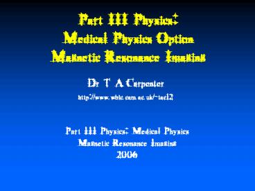 Part III Physics: Medical Physics Option Magnetic Resonance Imaging