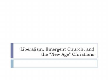 Liberalism, Emergent Church, and the New Age Christians