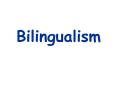 Bilingualism PowerPoint PPT Presentation