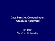 Data Parallel Computing on Graphics Hardware