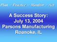 A Success Story:   July 13, 2004   Parsons Manufacturing Roanoke, IL PowerPoint PPT Presentation