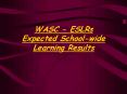 WASC ESLRs Expected Schoolwide Learning Results PowerPoint PPT Presentation